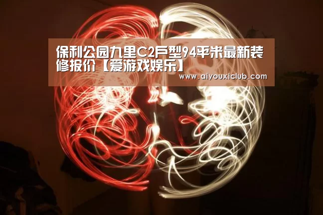 保利公园九里C2户型94平米最新装修报价【爱游戏娱乐】(图4) 爱游戏直播