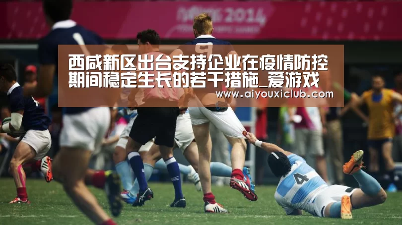 西咸新区出台支持企业在疫情防控期间稳定生长的若干措施_爱游戏电竞(图1) 爱游戏直播
